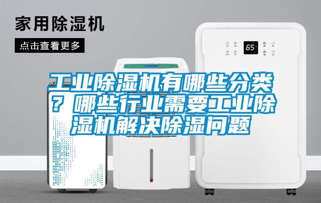 工業除濕機有哪些分類？哪些行業需要工業除濕機解決除濕問題
