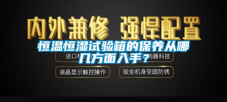 恒溫恒濕試驗箱的保養從哪幾方面入手？