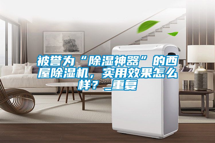 被譽(yù)為“除濕神器”的西屋除濕機(jī)，實(shí)用效果怎么樣？_重復(fù)
