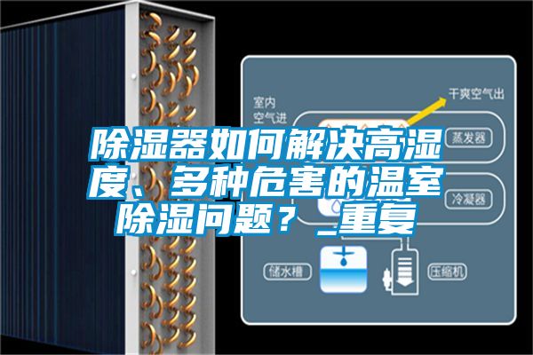 除濕器如何解決高濕度、多種危害的溫室除濕問(wèn)題？_重復(fù)