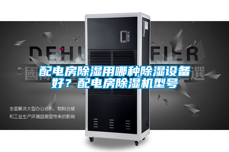 配電房除濕用哪種除濕設(shè)備好？配電房除濕機(jī)型號