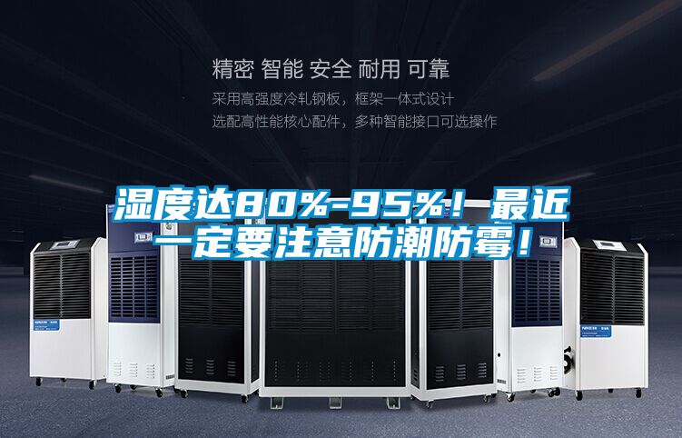 濕度達80%-95%！最近一定要注意防潮防霉！