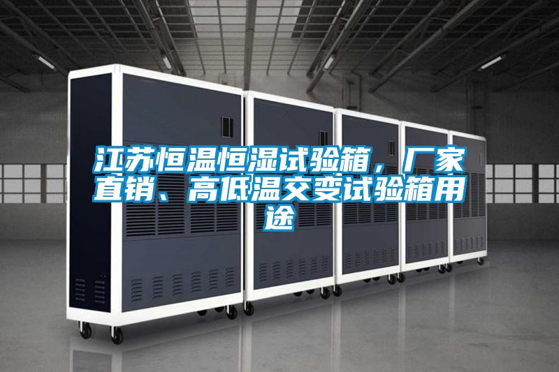江蘇恒溫恒濕試驗箱，廠家直銷、高低溫交變試驗箱用途