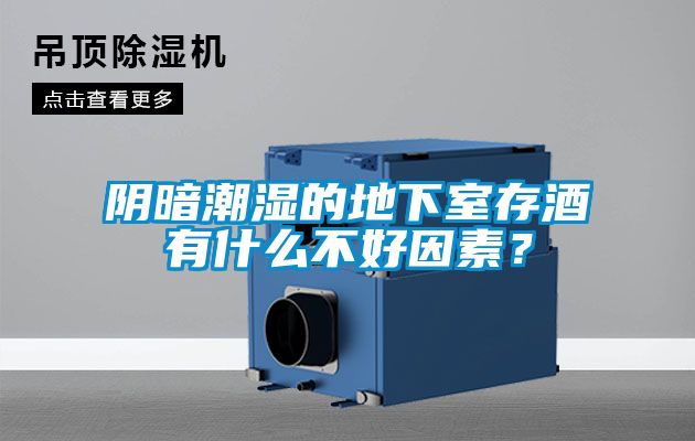 陰暗潮濕的地下室存酒有什么不好因素？