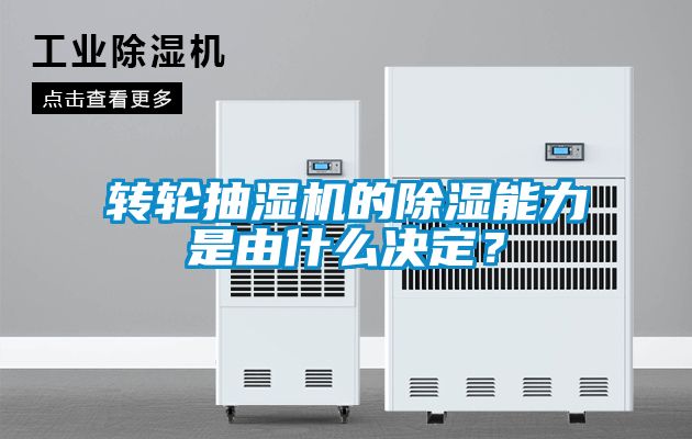 轉輪抽濕機的除濕能力是由什么決定？