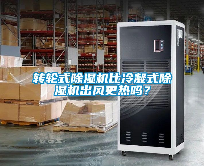 轉輪式除濕機比冷凝式除濕機出風更熱嗎？
