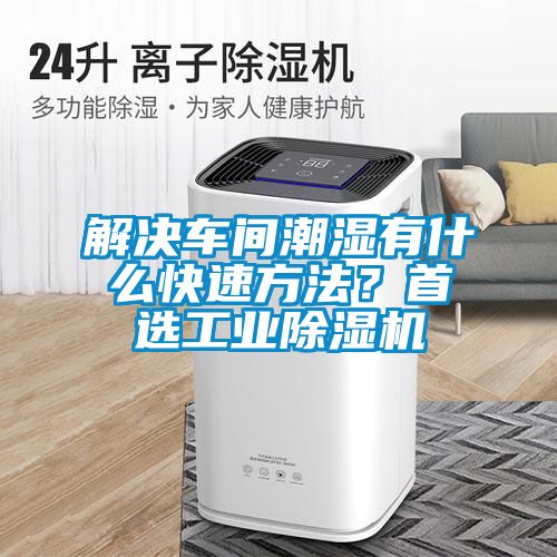 解決車間潮濕有什么快速方法？首選工業(yè)除濕機(jī)
