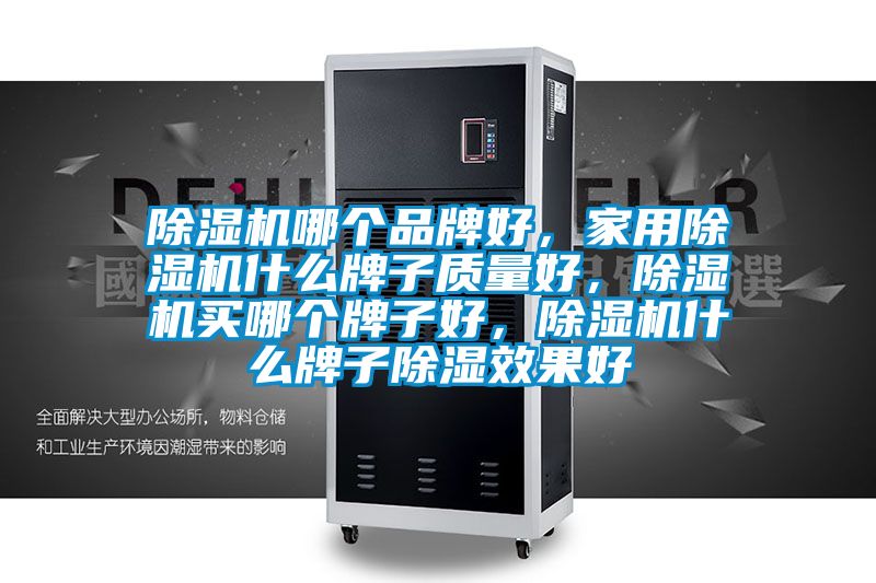 除濕機哪個品牌好，家用除濕機什么牌子質量好，除濕機買哪個牌子好，除濕機什么牌子除濕效果好