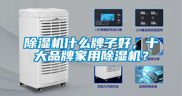 除濕機什么牌子好，十大品牌家用除濕機？