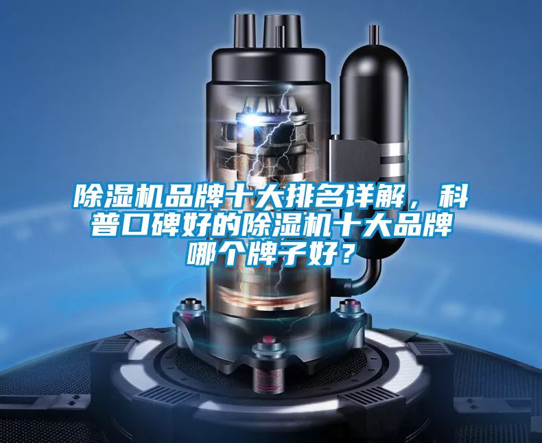 除濕機品牌十大排名詳解，科普口碑好的除濕機十大品牌哪個牌子好？