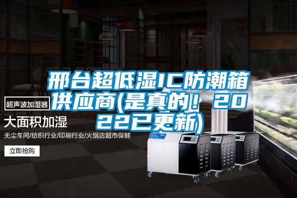 邢臺超低濕IC防潮箱供應商(是真的！2022已更新)