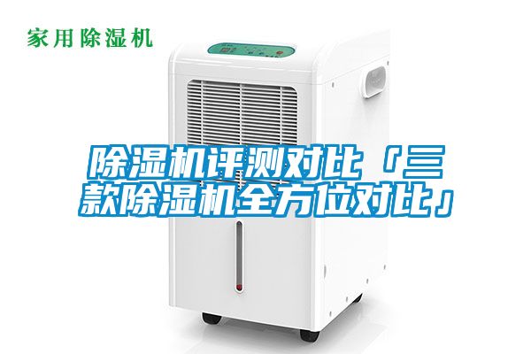 除濕機(jī)評(píng)測對比「三款除濕機(jī)全方位對比」