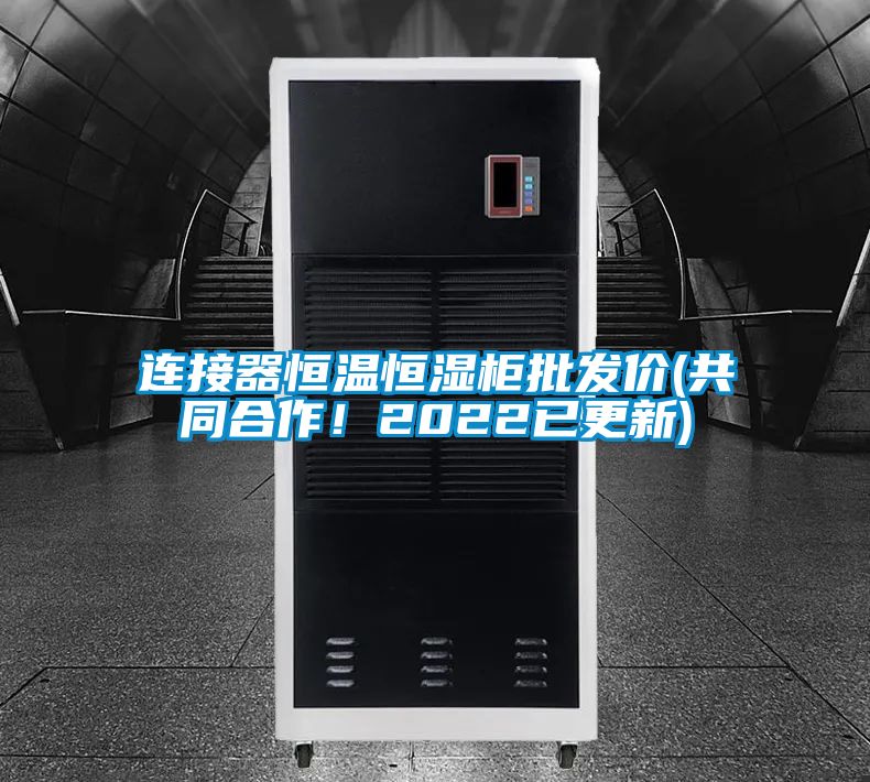 連接器恒溫恒濕柜批發(fā)價(jià)(共同合作！2022已更新)