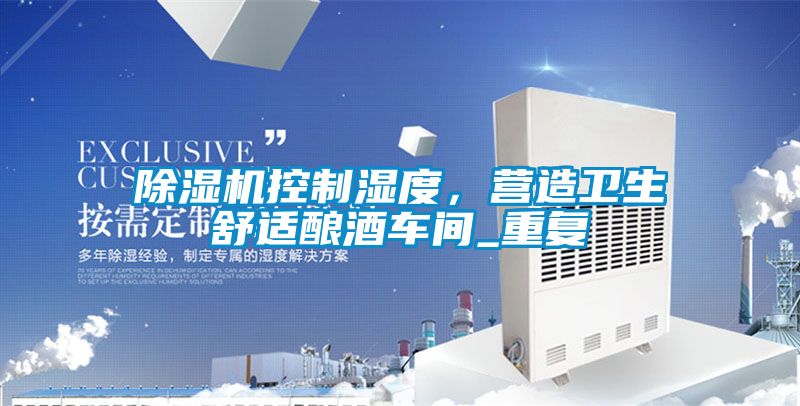 除濕機控制濕度，營造衛生舒適釀酒車間_重復