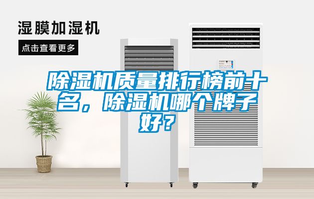 除濕機(jī)質(zhì)量排行榜前十名，除濕機(jī)哪個(gè)牌子好？